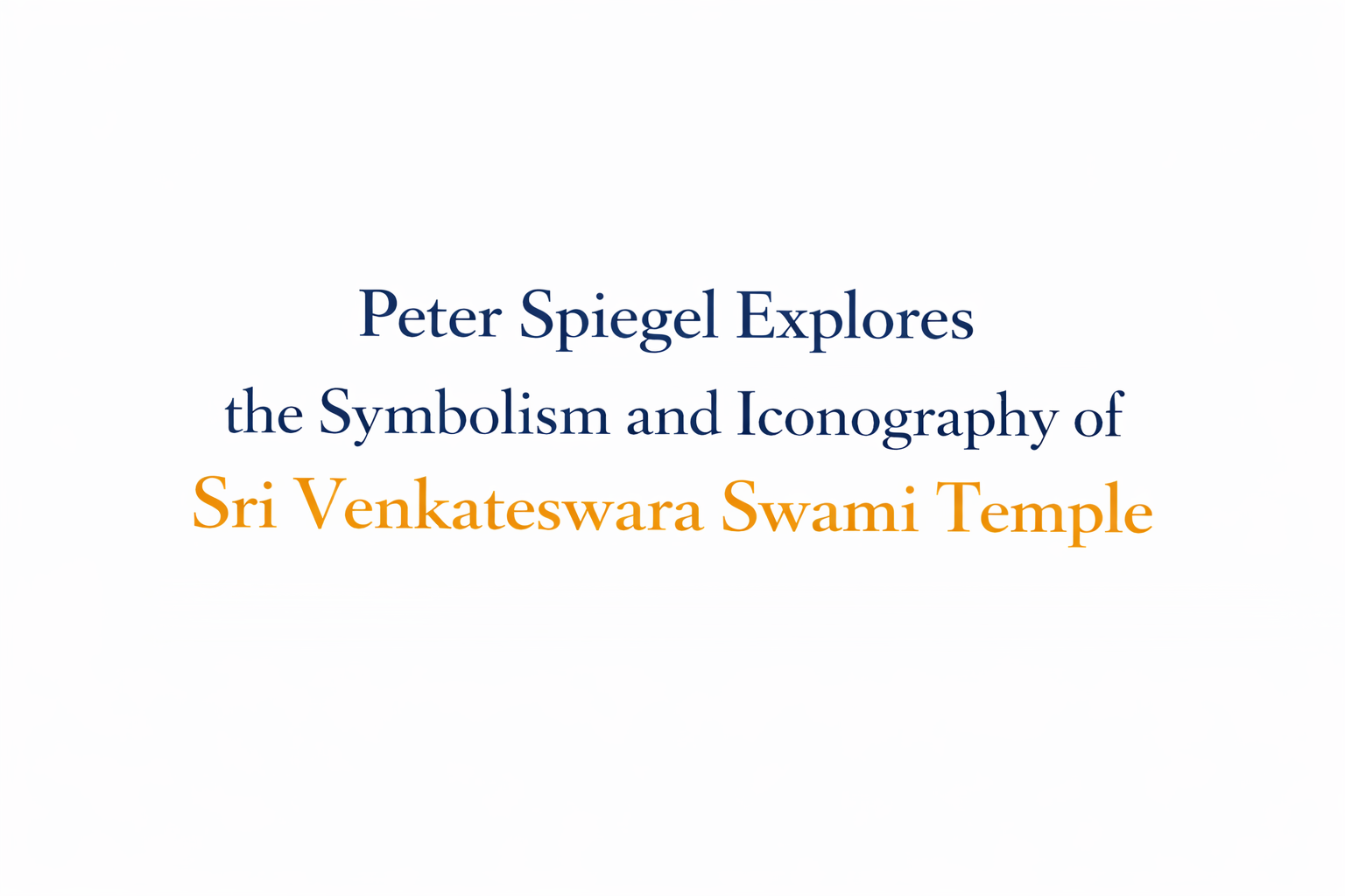 Peter Spiegel Explores the Symbolism and Iconography of Sri Venkateswara Swami Temple